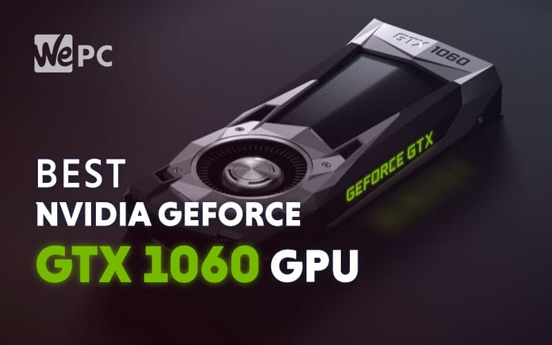 Best Nvidia GeForce GTX 1060 Graphics Cards