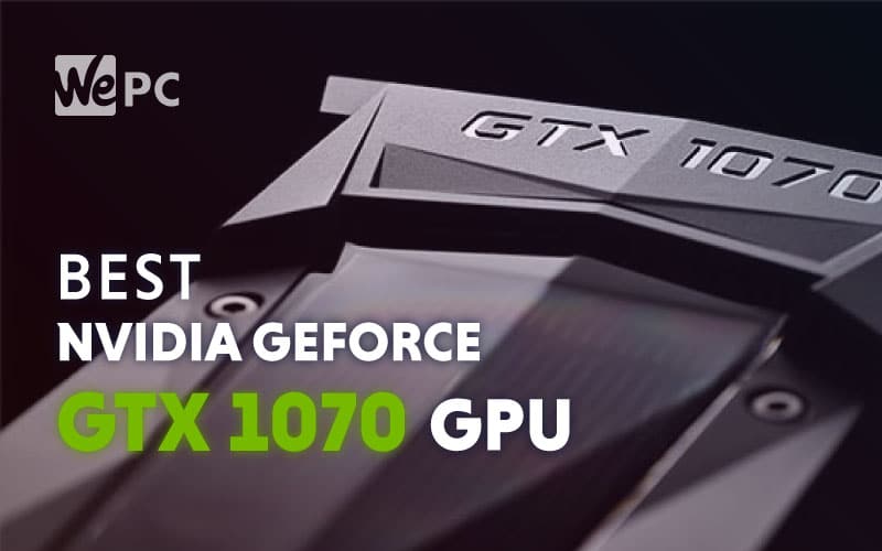 Best Nvidia GeForce GTX 1070 Graphics Cards