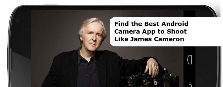 Nájdite 10 najlepších aplikácií pre fotoaparáty Android, ktoré budú strieľať ako James Cameron